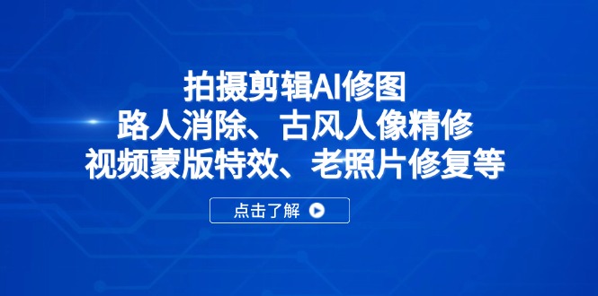拍摄剪辑AI修图：路人消除、古风人像精修、视频蒙版特效、老照片修复等_超次元库