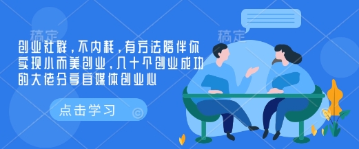 创业社群，不内耗，有方法陪伴你实现小而美创业，几十个创业成功的大佬分享自媒体创业心_超次元库