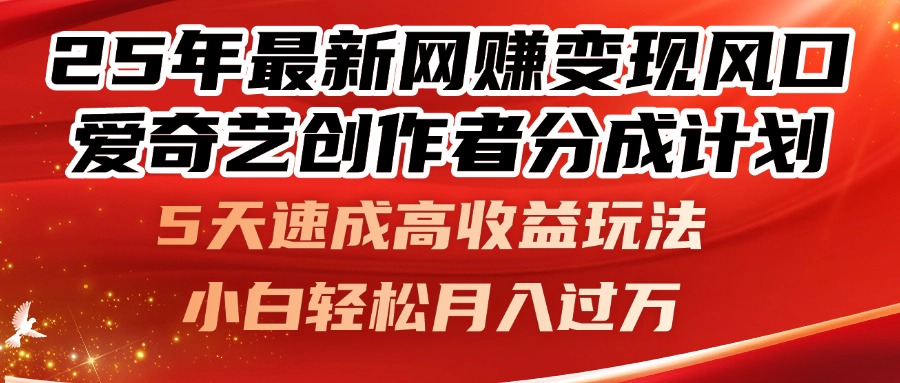 25年最新网赚变现风口！爱奇艺创作者分成计划，5天速成高收益玩法，小…_超次元库