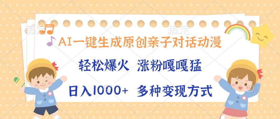 AI一键生成原创亲子对话动漫，单条视频播放破千万 ，日入1000+，多种变…_超次元库