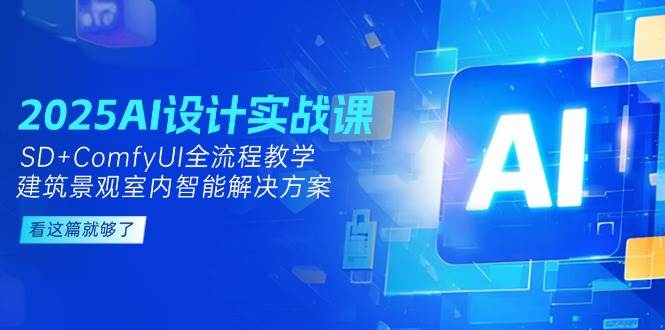 2025AI设计实战课，SD+ComfyUI全流程教学，建筑景观室内智能解决方案_超次元库