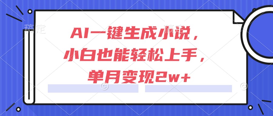 AI一键生成小说，小白也能轻松上手，单月变现2w+_超次元库