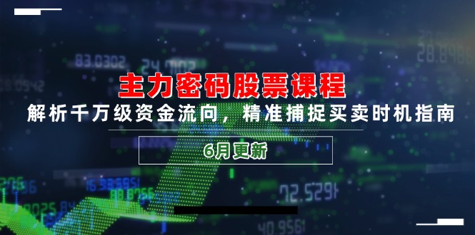 主力密码股票课程，解析千万级资金流向，精准捕捉买卖时机指南(6月更新_超次元库