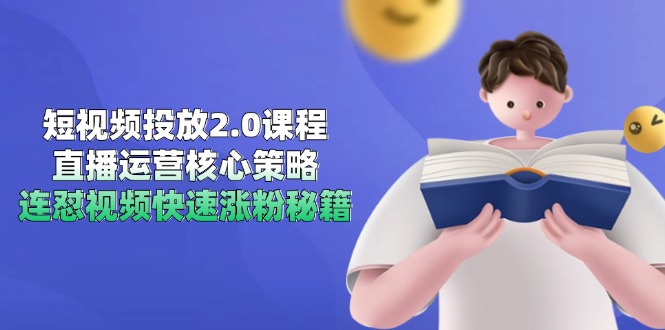 短视频投放2.0课程，直播运营核心策略，连怼视频快速涨粉秘籍_超次元库