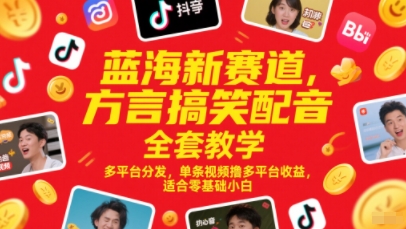 蓝海新赛道，方言搞笑配音全套教学，多平台分发，单条视频撸多平台收益，适合零基础小白_超次元库