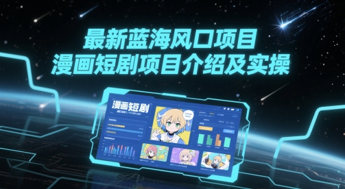 最新蓝海风口项目，漫画短剧项目介绍及实操_超次元库