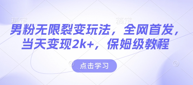 男粉无限裂变玩法，全网首发，当天变现2k+，保姆级教程【永久更新】【揭秘】_超次元库