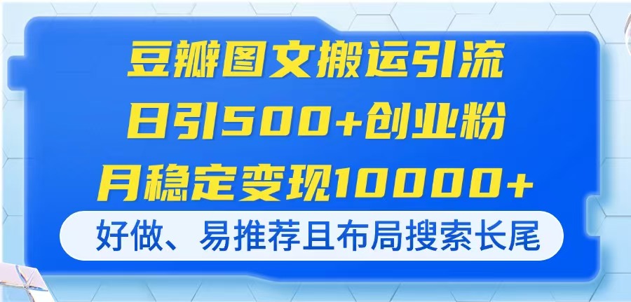 豆瓣图文搬运引流，日引500+创业粉，月稳定变现10000+，好做、易推荐且…_超次元库