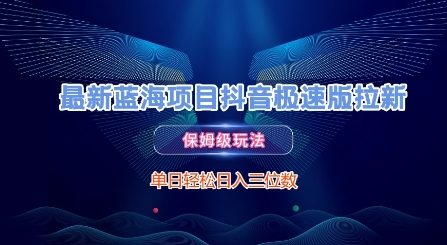 最新蓝海项目抖音极速版拉新，保姆级玩法，单日轻松日入三位数_超次元库