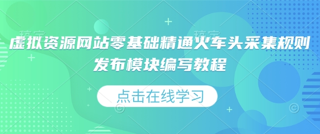 虚拟资源网站零基础精通火车头采集规则发布模块编写教程_超次元库