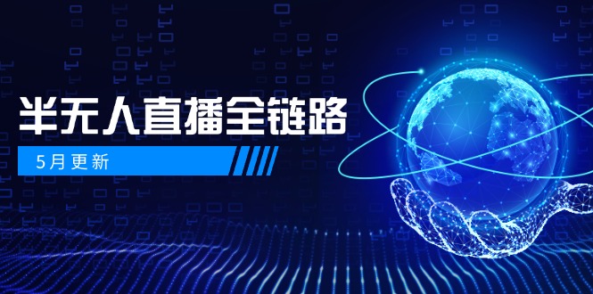 5月更新-半无人直播全链路：AI数字人+千川截流实战，女装选品与防违规…_超次元库
