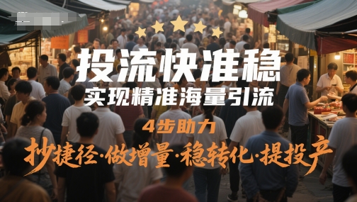 投流快准稳，实现精准海量引流，4步助力，抄捷径·做增量·稳转化·提投产_超次元库