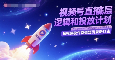 视频号直播底层逻辑和投放计划，短视频微付费撬短引最新打法_超次元库
