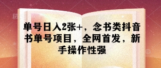 单号日入2张+，念书类抖音书单号项目，全网首发，新手操作性强_超次元库