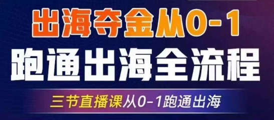 2025出海夺金从0-1跑通出海全流程，三节直播课从0-1跑通出海，教你用AI跑通全流程_超次元库