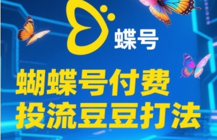 2025蝴蝶号付费投流豆豆打法，助新手快速掌握付费流量撬动自然流的核心玩法_超次元库
