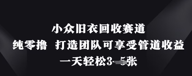 小众旧衣回收赛道，纯零撸 打造团队可享受管道收益，一天轻松3张_超次元库