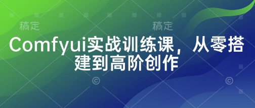 Comfyui实战训练课，从零搭建到高阶创作_超次元库
