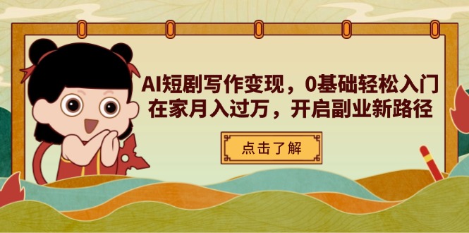 AI短剧写作变现，0基础轻松入门，在家月入过万，开启副业新路径_超次元库
