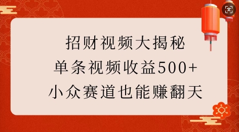 招财视频大揭秘：单条视频收益500+，小众赛道也能挣翻天!_超次元库