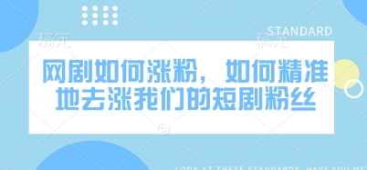 网剧如何涨粉，如何精准地去涨我们的短剧粉丝_超次元库
