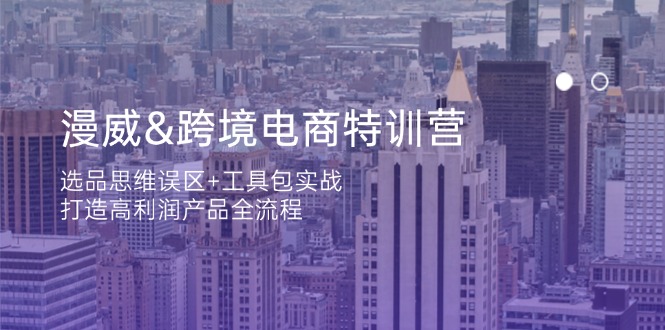 漫威 跨境电商特训营：选品思维误区+工具包实战，打造高利润产品全流程_超次元库