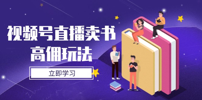 视频号直播卖书高佣玩法，底层逻辑解析，实操技巧全攻略_超次元库