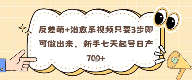 反差萌+治愈系视频只要3步即可做出来，新手七天起号日产7张_超次元库
