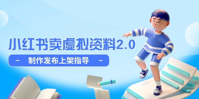小红书卖虚拟资料2.0，制作发布上架指导，简单玩法细水长流_超次元库