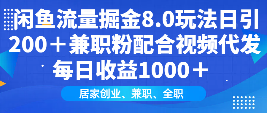 闲鱼流量掘金8.0玩法日引200＋兼职粉配合视频代发日入1000＋收益适合互…_超次元库