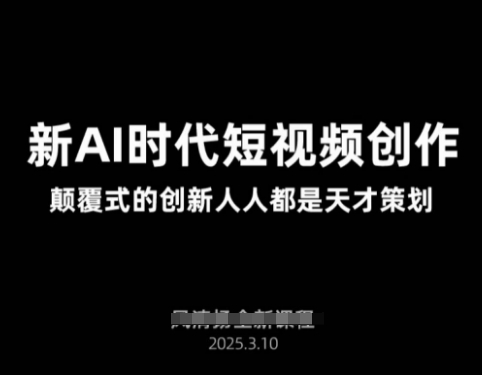 AI新时代短视频创作2025年3月新课，​颠覆式的创新人人都是天才策划_超次元库