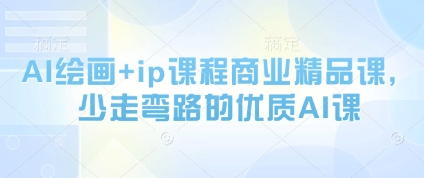 AI绘画+ip课程商业精品课，少走弯路的优质AI课_超次元库