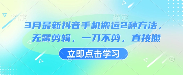 3月最新抖音手机搬运2种方法，无需剪辑，一刀不剪，直接搬_超次元库