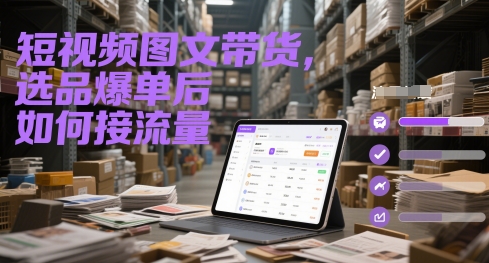 短视频图文带货，选品爆单后如何接流量_超次元库