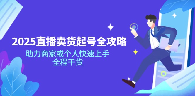 2025直播卖货起号全攻略，助力商家或个人快速上手，全程干货_超次元库