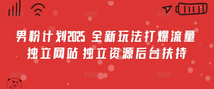男粉计划2025  全新玩法打爆流量 独立网站 独立资源后台扶持【揭秘】_超次元库