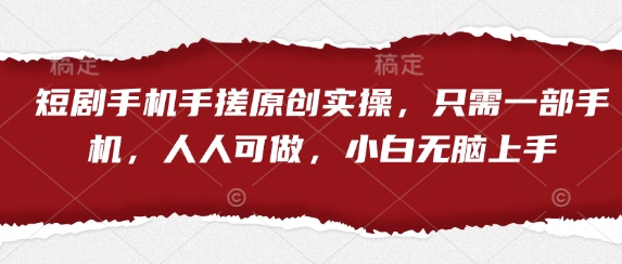 短剧手机手搓原创实操，只需一部手机，人人可做，小白无脑上手_超次元库