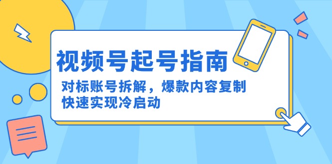 视频号起号指南：对标账号拆解，爆款内容复制，快速实现冷启动_超次元库