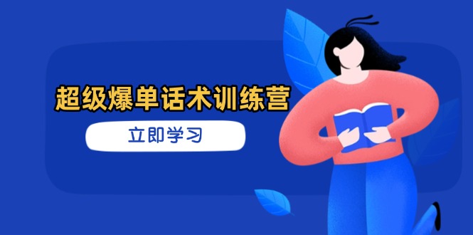 超级爆单话术训练营，掌握高效销售技巧，轻松实现订单爆发_超次元库