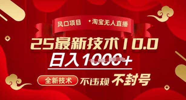 2025年淘宝无人直播带货10.0，全新技术，不违规，不封号，纯小白操作，日入多张【揭秘】_超次元库