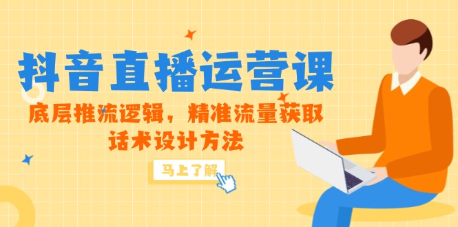 5月新课-抖音直播运营课，底层推流逻辑，精准流量获取，话术设计方法_超次元库