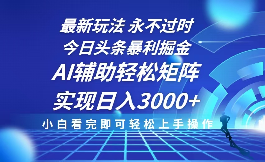 今日头条最新暴利掘金玩法，思路简单，AI辅助，复制粘贴轻松矩阵日入3000+_超次元库