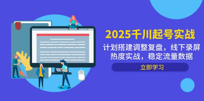 2025千川起号实战，计划搭建调整复盘，线下录屏热度实战，稳定流量数据_超次元库