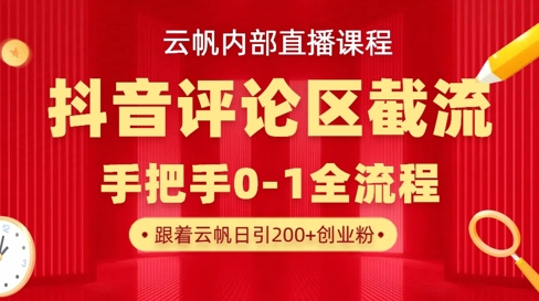 云帆内部直播课·抖音评论区截流流术，精准私信粉丝，单号日引流300+精准创业粉_超次元库