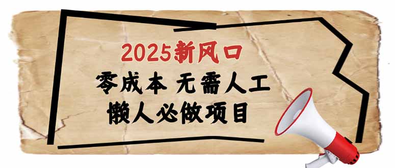 2025新风口，懒人必做项目，零成本无需人工，轻松上手无门槛_超次元库