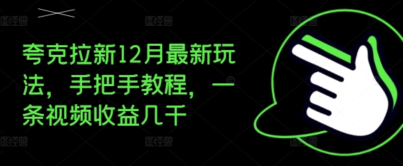 夸克拉新12月最新玩法，手把手教程，一条视频收益几千_超次元库