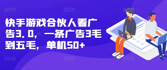 快手游戏合伙人看广告3.0，一条广告3毛到五毛，单机50+【揭秘】_超次元库