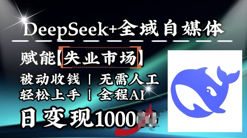 降维打击，Deepseek+全域自媒体，赋能失业市场，被动收钱，无需人工全程AI，日变现1k_超次元库