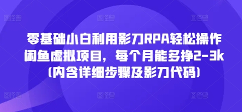 零基础小白利用影刀RPA轻松操作闲鱼虚拟项目，每个月能多挣2-3k(内含详细步骤及影刀代码)_超次元库