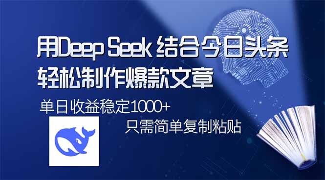 用DeepSeek结合今日头条，轻松制作爆款文章，单日稳定1000+，只需简单…_超次元库